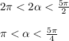 2\pi < 2\alpha < \frac{5\pi }{2} \\\\\pi < \alpha < \frac{5\pi }{4} \\