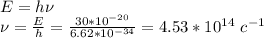 E=h\nu \\ \nu=\frac{E}{h} =\frac{30*10^{-20}}{6.62*10^{-34}} =4.53*10^{14} \ c^{-1}