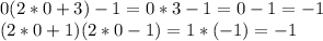 0(2*0+3)-1=0*3-1=0-1=-1\\(2*0+1)(2*0-1)=1*(-1)=-1