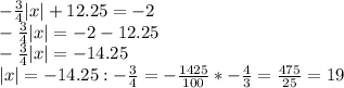 -\frac{3}{4} |x|+12.25=-2\\-\frac{3}{4} |x|=-2-12.25\\-\frac{3}{4} |x|=-14.25\\|x|=-14.25:-\frac{3}{4} =-\frac{1425}{100} *-\frac{4}{3} =\frac{475}{25} =19