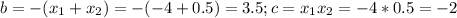 b=-(x_1+x_2)=-(-4+0.5)=3.5; c=x_1x_2=-4*0.5=-2