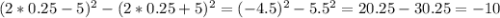 (2*0.25-5)^2-(2*0.25+5)^2=(-4.5)^2-5.5^2=20.25-30.25=-10