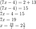 (7x-4)=2+13\\(7x-4)=15\\7x-4=15\\7x=19\\x=\frac{19}{7} =2\frac{5}{7}