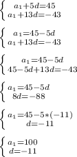 \left \{ {{ a_{1} + 5d = 45} \atop { a_{1} + 13d = -43}} \right. \\\\\left \{ {{ a_{1} = 45 - 5d} \atop { a_{1} + 13d = -43}} \right. \\\\\left \{ {{ a_{1} = 45 - 5d} \atop { 45 - 5d + 13d = -43}} \right. \\\\\left \{ {{ a_{1} = 45 - 5d} \atop { 8d = -88}} \right. \\\\\left \{ {{ a_{1} = 45 - 5*(-11)} \atop { d = -11}} \right. \\\\\left \{ {{ a_{1} = 100} \atop { d = -11}} \right.