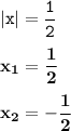 \displaystyle \tt |x|=\frac{1}{2}\\\\ \displaystyle \tt \bold{x_1=\frac{1}{2}}\\\\ \displaystyle \tt \bold{x_2=-\frac{1}{2}}