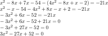 x^{2} -8x+7x-54-(4x^{2} -8x+x-2)=-21x\\x^{2} -x-54-4x^{2} +8x-x+2=-21x\\-3x^{2} +6x-52=-21x\\-3x^{2} +6x-52+21x=0\\-3x^{2} +27x-52=0\\3x^{2} -27x+52=0