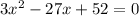 3x^{2}-27x+52=0