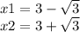 x1 = 3 - \sqrt{3 } \\ x2 = 3 + \sqrt{3}