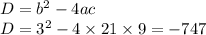 D = {b}^{2} - 4ac \\ D = {3}^{2} - 4 \times 21 \times 9 = - 747