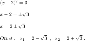 (x-2)^2=3\\\\x-2=\pm \sqrt3\\\\x=2\pm \sqrt3\\\\Otvet:\; \; x_1=2-\sqrt3\; \; ,\; \; x_2=2+\sqrt3\; .