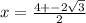 x=\frac{4+-2\sqrt{3} }{2}