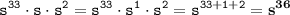 \displaystyle \tt s^{33}\cdot s\cdot s^2=s^{33}\cdot s^1 \cdot s^2=s^{33+1+2}=\bold{s^{36}}