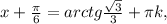 x + \frac{\pi }{6} =arctg\frac{\sqrt{3} }{3} +\pi k,