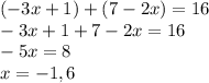 (-3x+1) + (7-2x) = 16\\-3x+1+7-2x=16\\-5x=8\\x=-1,6