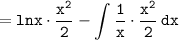 \tt\displaystyle=lnx\cdot\frac{x^2}{2}-\int{\frac{1}{x}\cdot\frac{x^2}{2}} \, dx