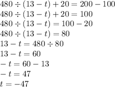 480 \div (13 - t) + 20 = 200 - 100 \\ 480 \div (13 - t) + 20 =100 \\ 480 \div (13 - t) = 100 - 20 \\ 480 \div (13 - t) = 80 \\ 13 - t = 480 \div 80 \\ 13 - t = 60 \\ - t = 60 - 13 \\ - t = 47 \\ t = - 47