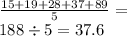 \frac{15 + 19 + 28 + 37 + 89}{5} = \\ 188 \div 5 = 37.6