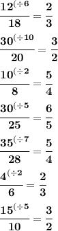 \bf \cfrac{{12}^{(\div 6}}{18}=\cfrac{2}{3} \\ \\ \bf \cfrac{{30}^{(\div 10}}{20}=\cfrac{3}{2} \\ \\ \bf \cfrac{{10}^{(\div 2}}{8}=\cfrac{5}{4} \\ \\ \bf \cfrac{{30}^{(\div 5}}{25} = \cfrac{6}{5} \\ \\ \bf \cfrac{{35}^{(\div 7}}{28} = \cfrac{5}{4} \\ \\ \bf \cfrac{{4}^{(\div 2}}{6} = \cfrac{2}{3} \\ \\ \bf \cfrac{{15}^{(\div 5}}{10} = \cfrac{3}{2}