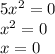 5 {x}^{2} = 0 \\ x {}^{2} = 0 \\ x = 0