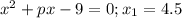 x^2+px-9=0; x_1=4.5