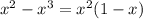 x^2-x^3=x^2(1-x)