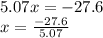 5.07x = - 27.6 \\ x = \frac{ - 27.6}{5.07}