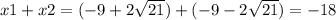 x1+x2= (-9+2\sqrt{21} )+(-9-2\sqrt{21} )=-18