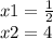 x1=\frac{1}{2} \\x2=4