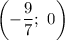 \left(-\dfrac{9}{7} ;\ 0\right)