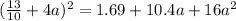 (\frac{13}{10} + 4a) {}^{2} = 1.69 + 10.4a + 16a {}^{2}