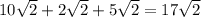 10 \sqrt{2} + 2 \sqrt{2} + 5 \sqrt{2} = 17 \sqrt{2}