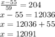 \frac{x - 55}{59} = 204 \\ x - 55 = 12036 \\ x = 12036 + 55 \\ x = 12091