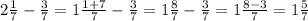 2\frac{1}{7} -\frac{3}{7}=1\frac{1+7}{7} -\frac{3}{7} = 1\frac{8}{7} -\frac{3}{7} =1\frac{8-3}{7}=1\frac{5}{7}