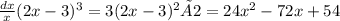 \frac{dx}{x} (2x - 3)^{3} = 3(2x - 3)^{2} ×2= 24x^{2} - 72x + 54