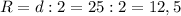 R = d : 2 = 25 : 2 = 12,5