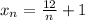 x_n=\frac{12}{n}+1