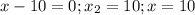 x-10=0;x_2=10; x=10