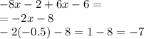 - 8x - 2 + 6x - 6 = \\ = - 2x - 8 \\ - 2( - 0.5) - 8 = 1 - 8 = - 7