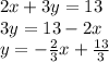 2x + 3y = 13 \\ 3y = 13 - 2x \\ y = - \frac{2}{3} x + \frac{13}{3}