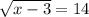 \sqrt{x - 3} = 14