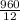 \frac{960}{12} \\