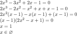 2x^3-3x^2+2x-1=0\\2x^3-2x^2-x^2+x+x-1=0\\2x^2(x-1)-x(x-1)+(x-1)=0\\(x-1)(2x^2-x+1)=0\\x=1\\x\in\varnothing