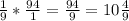 \frac{1}{9} *\frac{94}{1} =\frac{94}{9} =10\frac{4}{9}