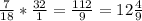 \frac{7}{18} *\frac{32}{1} =\frac{112}{9} =12\frac{4}{9}