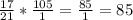 \frac{17}{21} *\frac{105}{1} =\frac{85}{1} =85