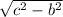 \sqrt{c^{2}-b^{2} }