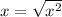 x = \sqrt{x^{2} }