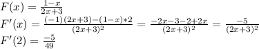 F(x)=\frac{1-x}{2x+3} \\F'(x)=\frac{(-1)(2x+3)-(1-x)*2}{(2x+3)^2}=\frac{-2x-3-2+2x}{(2x+3)^2}=\frac{-5}{(2x+3)^2}\\F'(2)=\frac{-5}{49}