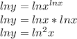 lny=lnx^{lnx} \\lny=lnx*lnx\\lny=ln^{2} x\\