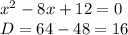 x^{2} -8x+12=0\\D=64-48=16\\